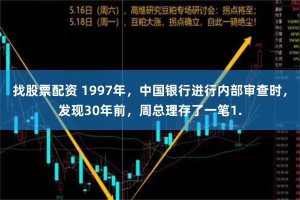 找股票配资 1997年，中国银行进行内部审查时，发现30年前，周总理存了一笔1.