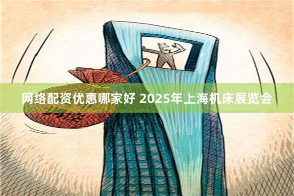 网络配资优惠哪家好 2025年上海机床展览会