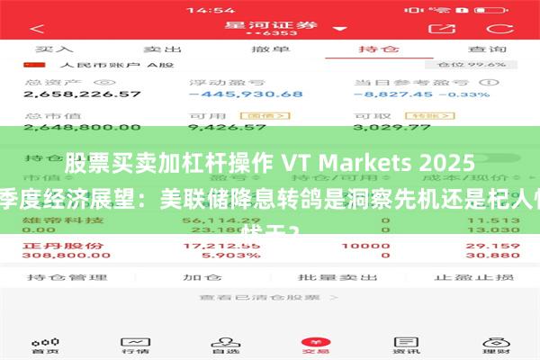 股票买卖加杠杆操作 VT Markets 2025年一季度经济展望：美联储降息转鸽是洞察先机还是杞人忧天？